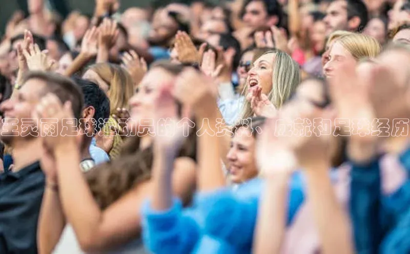 欧陆app登录百度手机卫士王灵雨足球运动员的个人资料、成就和足球经历