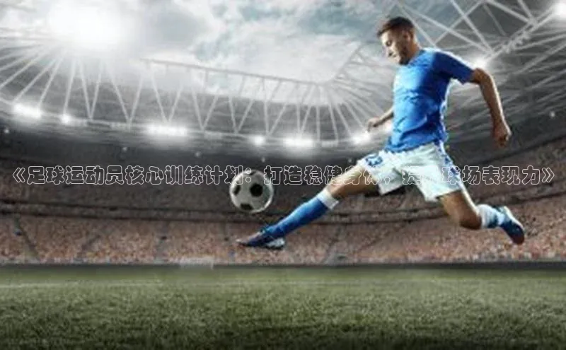 欧陆平台app下载光魔科技《足球运动员核心训练计划：打造稳健身体，提升球场表现力》