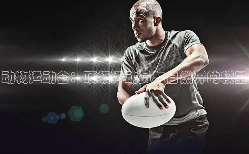 动物运动会：顶级运动员与自然界的较量