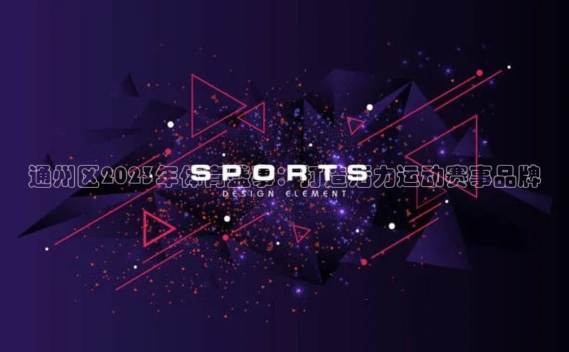 通州区2023年体育盛事：打造活力运动赛事品牌