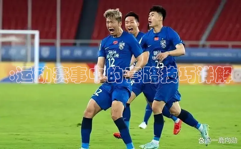 :运动赛事中的套路技巧详解