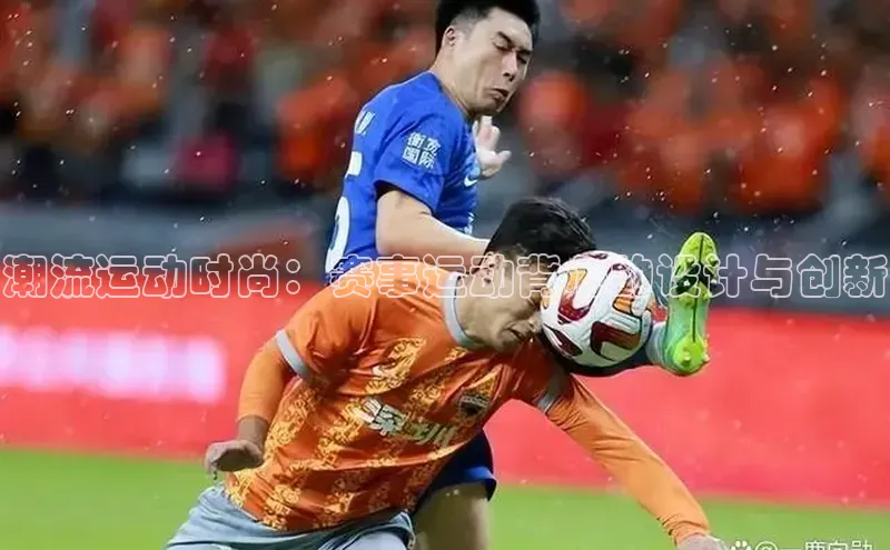 潮流运动时尚：赛事运动背心的设计与创新