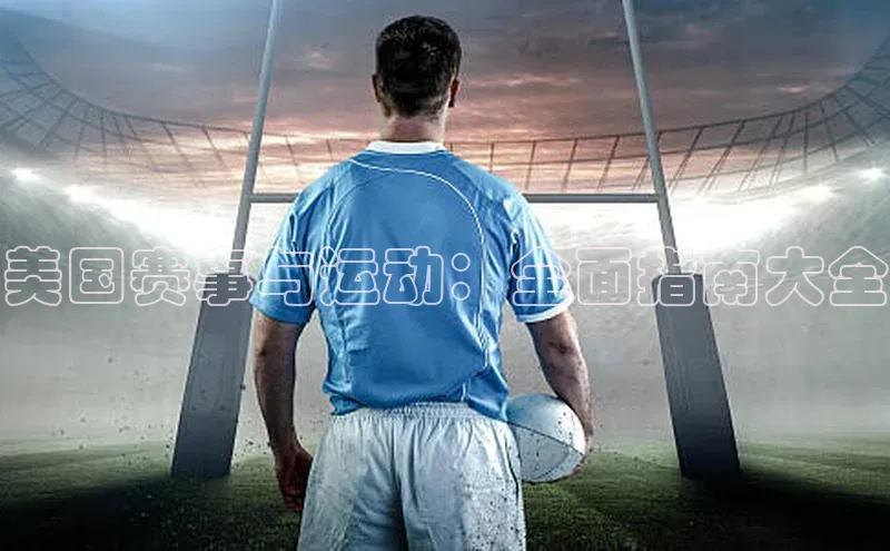 美国赛事与运动：全面指南大全