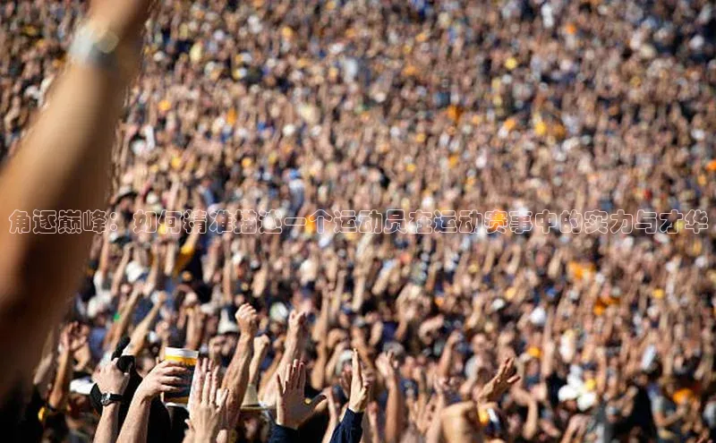 角逐巅峰：如何精准描述一个运动员在运动赛事中的实力与才华