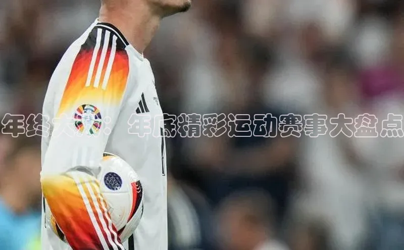 年终大戏：年底精彩运动赛事大盘点