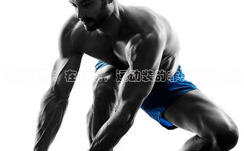 飞跃极限：在北京，运动装的非凡定制之旅