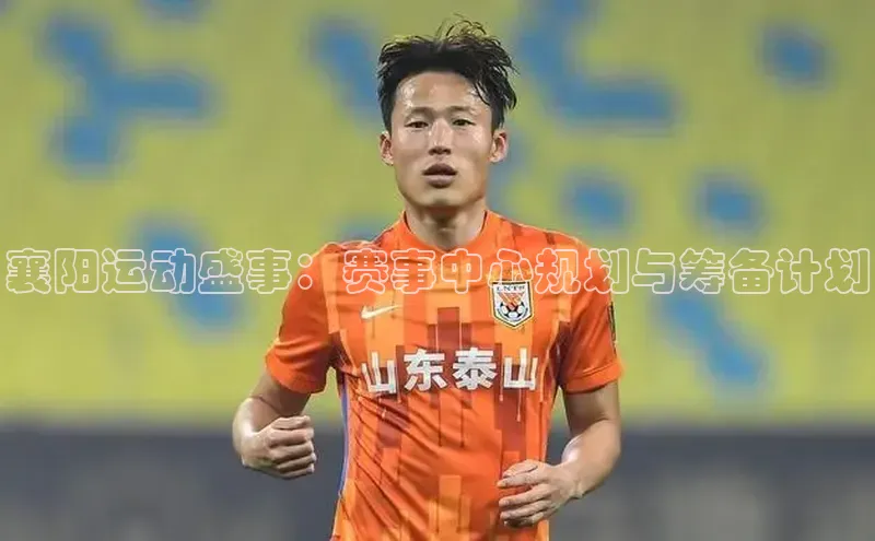 襄阳运动盛事：赛事中心规划与筹备计划